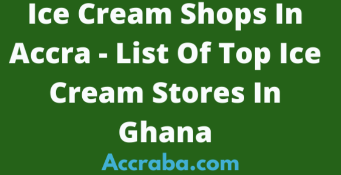 Ice Cream Shops In Accra, List Of Best Ice Cream Joints