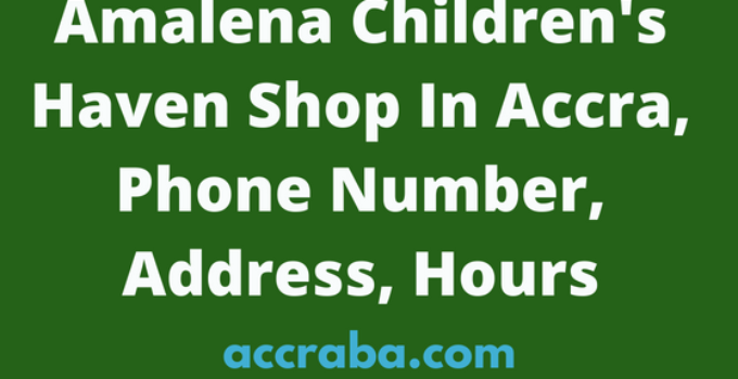 Amalena Children’s Haven Shop In Accra, Phone Number, Address, Hours