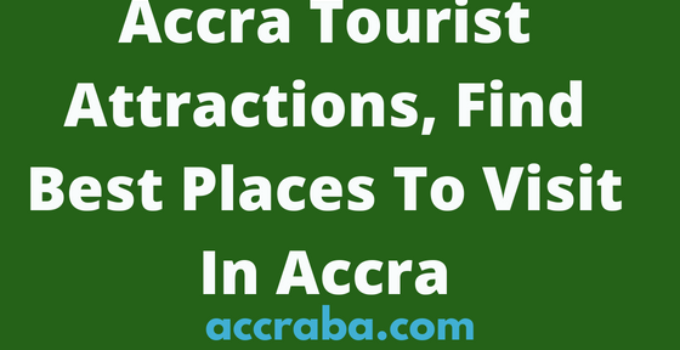 Accra Tourist Attractions, Find Best Places To Visit In Accra
