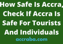 How Safe Is Accra, Check If Accra Is Safe For Tourists And Individuals
