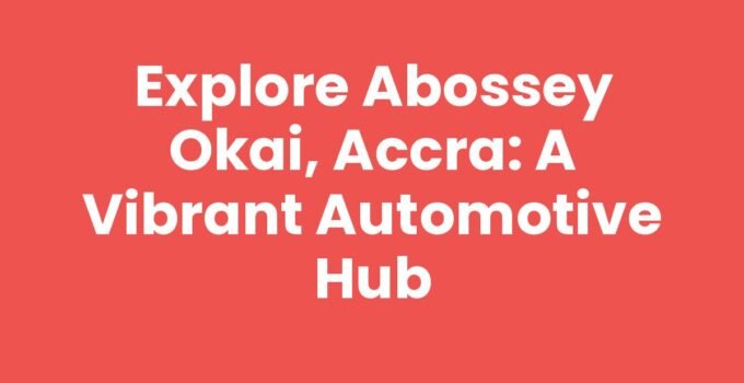 Explore Abossey Okai, Accra: A Vibrant Automotive Hub