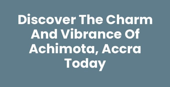 Discover the Charm and Vibrance of Achimota, Accra Today