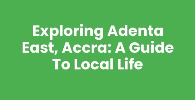 Exploring Adenta East, Accra: A Guide to Local Life