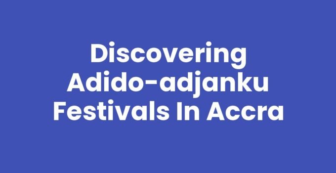 Discovering Adido-adjanku Festivals in Accra
