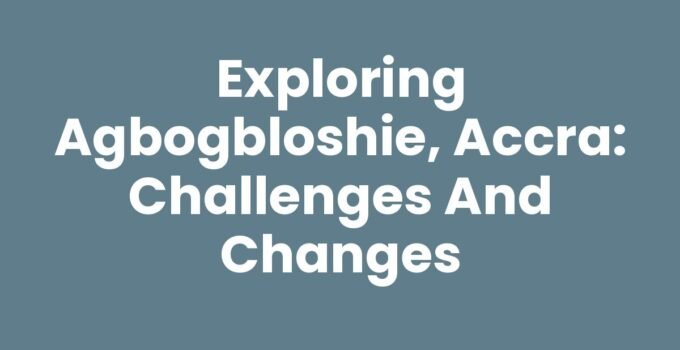 Exploring Agbogbloshie, Accra: Challenges and Changes