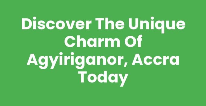 Discover the Unique Charm of Agyiriganor, Accra Today