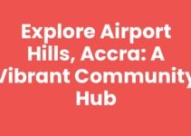 Explore Airport Hills, Accra: A Vibrant Community Hub