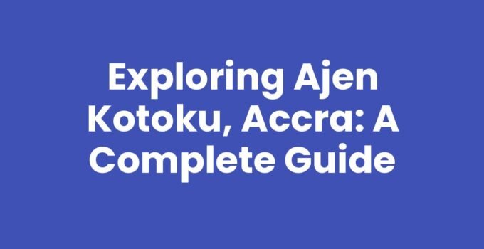 Exploring Ajen Kotoku, Accra: A Complete Guide