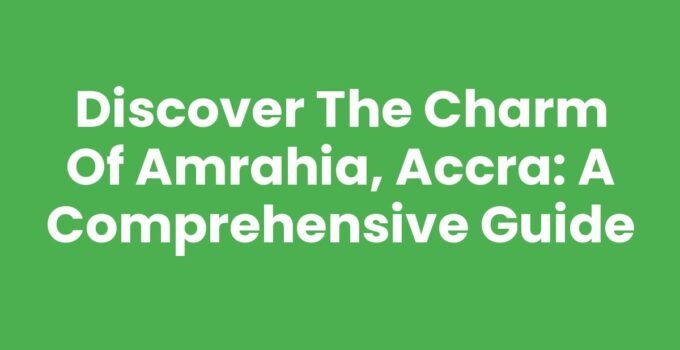 Discover the Charm of Amrahia, Accra: A Comprehensive Guide
