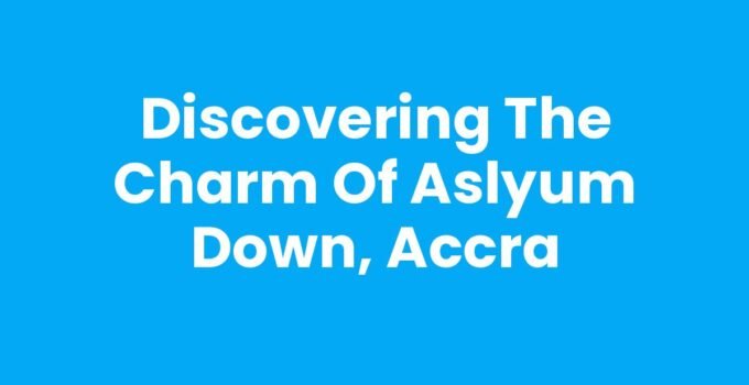 Discovering the Charm of Aslyum Down, Accra