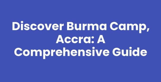 Discover Burma Camp, Accra: A Comprehensive Guide
