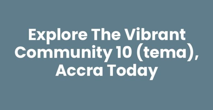 Explore the Vibrant Community 10 (Tema), Accra Today
