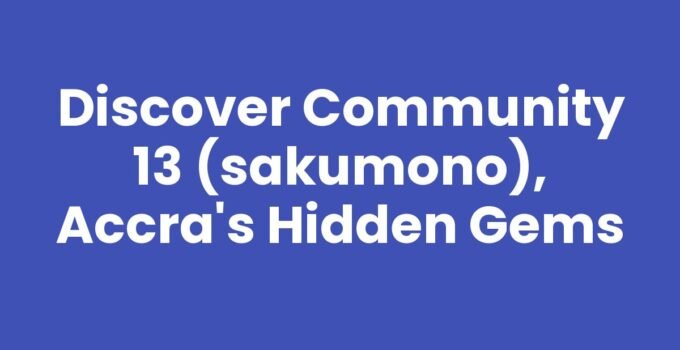 Discover Community 13 (Sakumono), Accra’s Hidden Gems