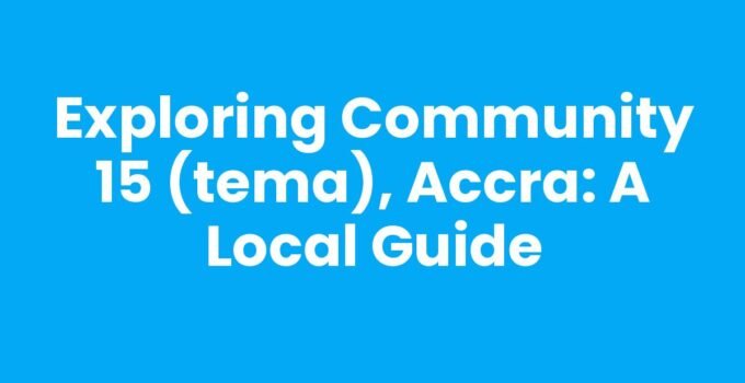 Exploring Community 15 (Tema), Accra: A Local Guide