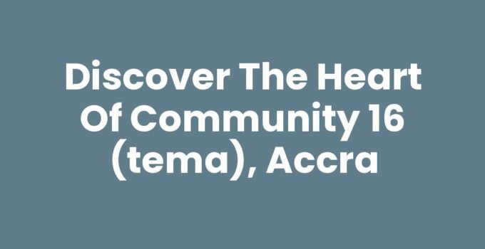 Discover the Heart of Community 16 (Tema), Accra