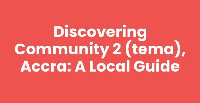 Discovering Community 2 (Tema), Accra: A Local Guide