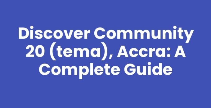 Discover Community 20 (Tema), Accra: A Complete Guide