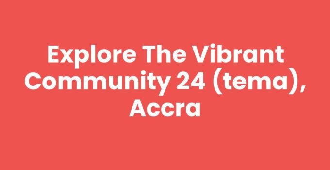 Explore the Vibrant Community 24 (Tema), Accra