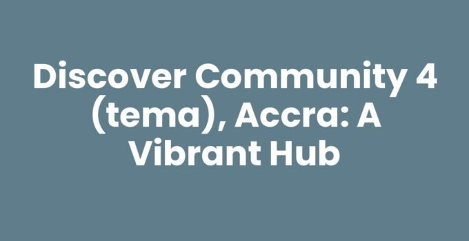 Discover Community 4 (Tema), Accra: A Vibrant Hub