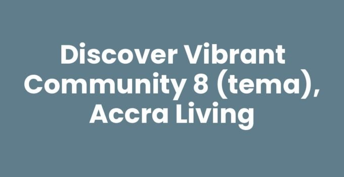 Discover Vibrant Community 8 (Tema), Accra Living
