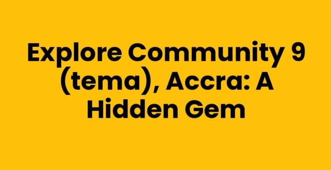 Explore Community 9 (Tema), Accra: A Hidden Gem