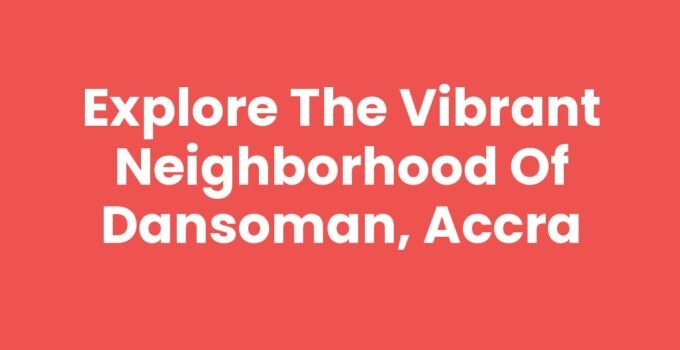 Explore the Vibrant Neighborhood of Dansoman, Accra