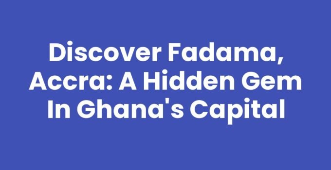 Discover Fadama, Accra: A Hidden Gem in Ghana’s Capital