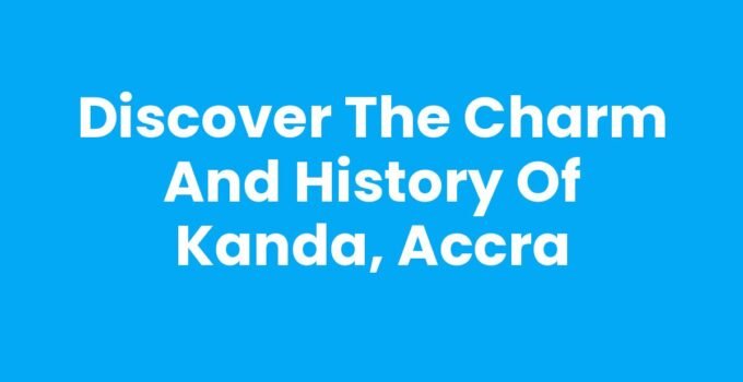 Discover the Charm and History of Kanda, Accra