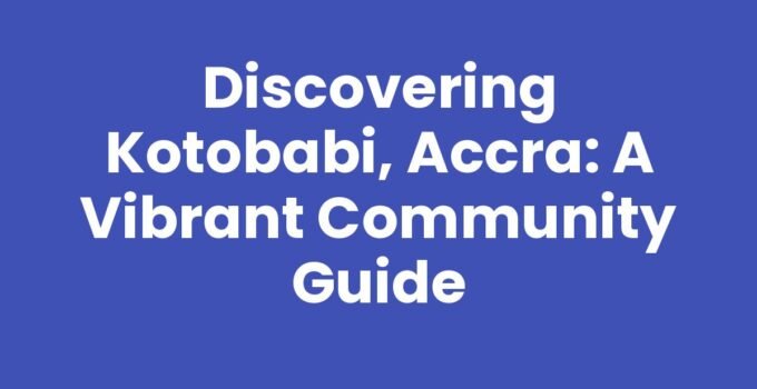 Discovering Kotobabi, Accra: A Vibrant Community Guide