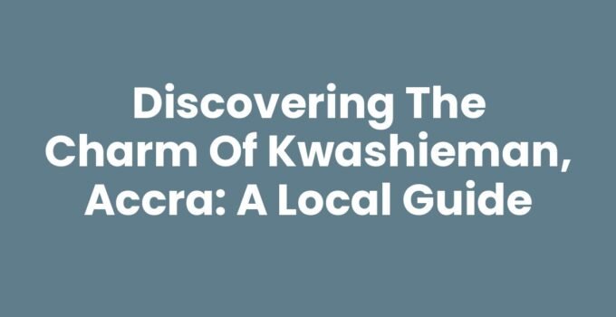 Discovering the Charm of Kwashieman, Accra: A Local Guide