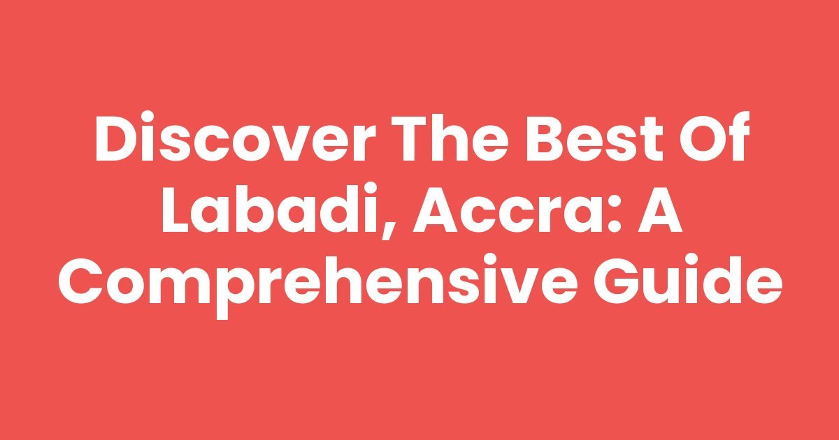 Discover the Best of Labadi, Accra: A Comprehensive Guide