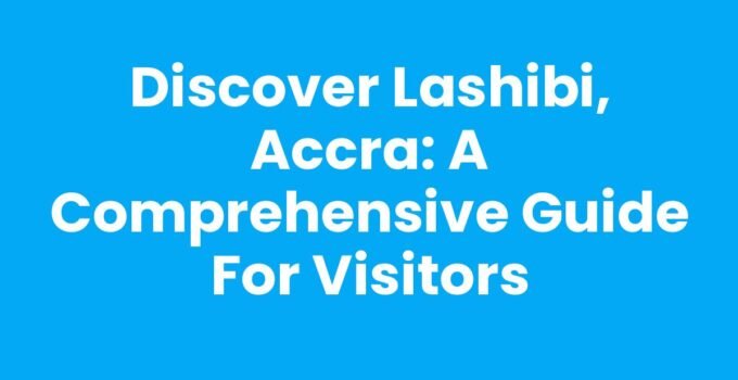 Discover Lashibi, Accra: A Comprehensive Guide for Visitors