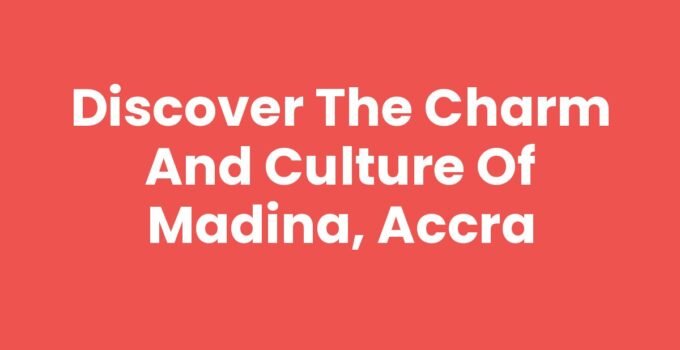 Discover the Charm and Culture of Madina, Accra