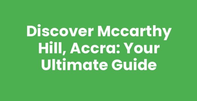 Discover McCarthy Hill, Accra: Your Ultimate Guide