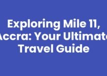 Exploring Mile 11, Accra: Your Ultimate Travel Guide