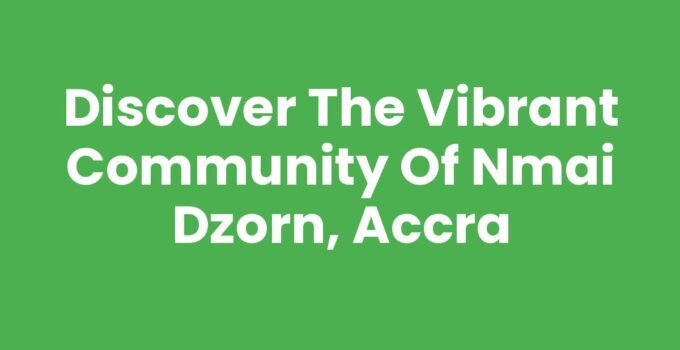 Discover the Vibrant Community of Nmai Dzorn, Accra