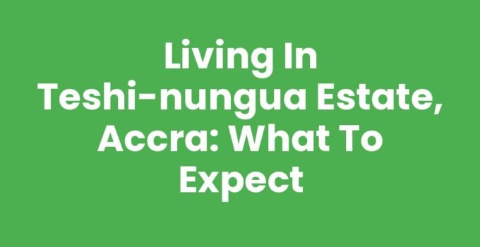 Living in Teshi-Nungua Estate, Accra: What to Expect