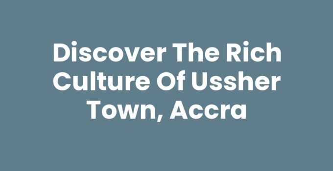 Discover the Rich Culture of Ussher Town, Accra