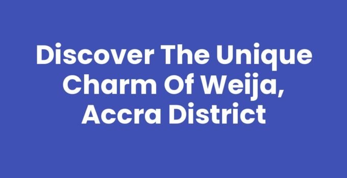Discover the Unique Charm of Weija, Accra District