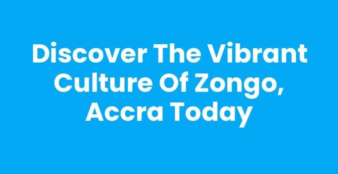 Discover the Vibrant Culture of Zongo, Accra Today